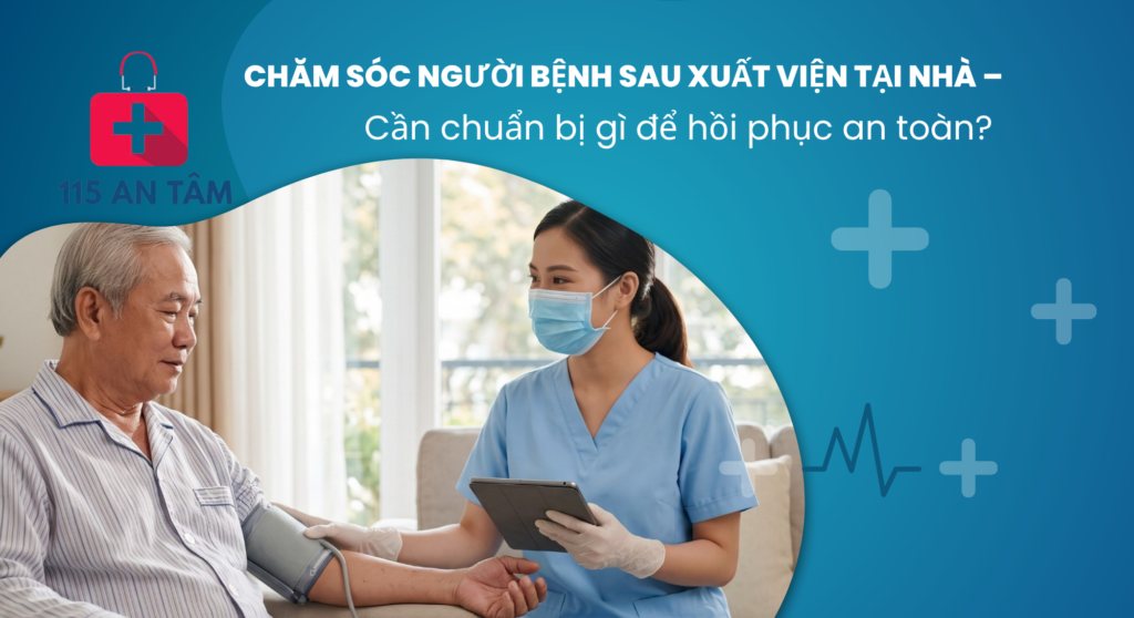 Chăm sóc người bệnh sau xuất viện tại nhà – Cần chuẩn bị gì để hồi phục an toàn?